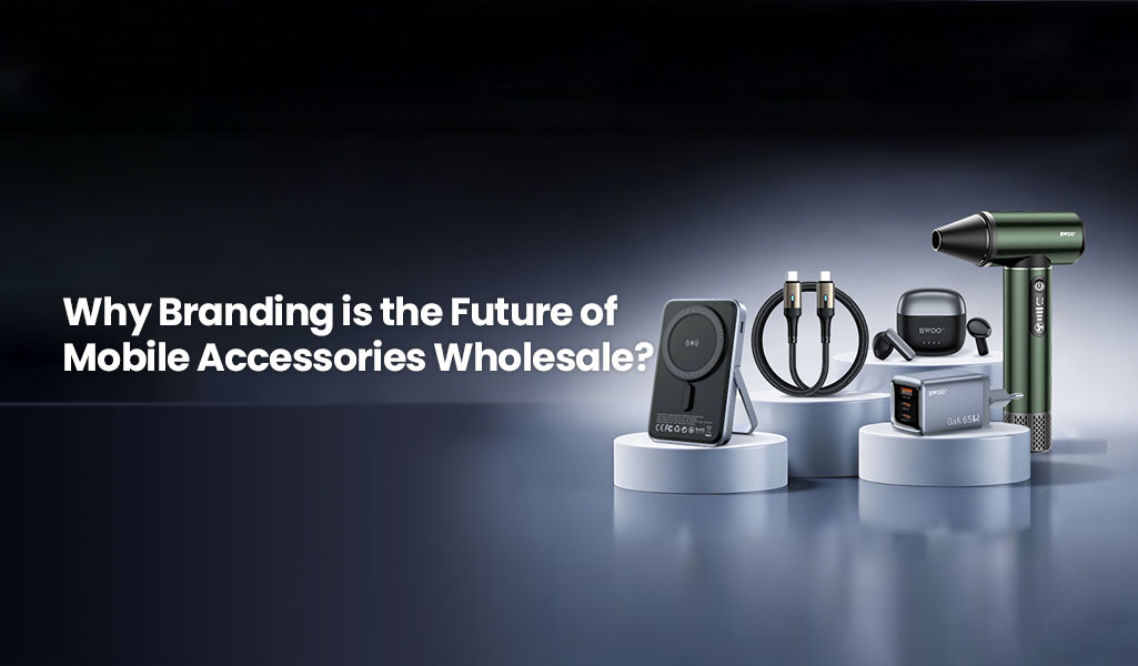 Why Branding Is the Future of Mobile Accessories Wholesale.jpg